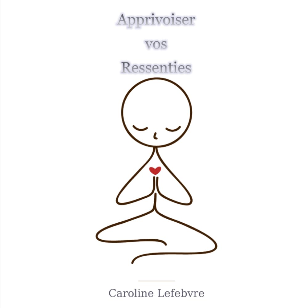 Livre - Apprivoiser vos Ressentis